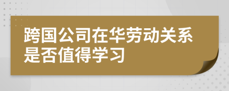 跨国公司在华劳动关系是否值得学习