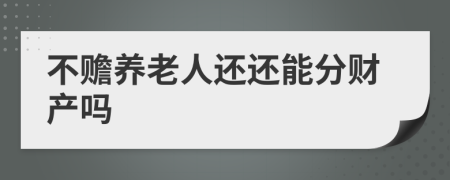 不赡养老人还还能分财产吗