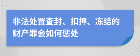 非法处置查封、扣押、冻结的财产罪会如何惩处