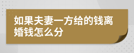 如果夫妻一方给的钱离婚钱怎么分