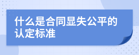 什么是合同显失公平的认定标准