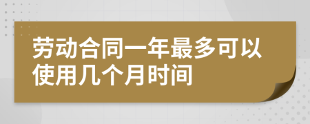 劳动合同一年最多可以使用几个月时间