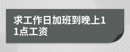 求工作日加班到晚上11点工资