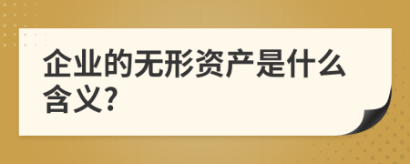 企业的无形资产是什么含义?