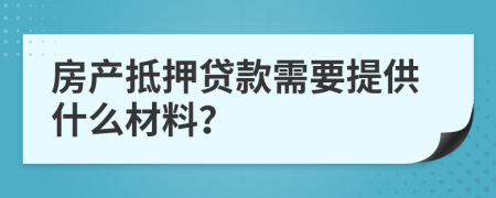 房产抵押贷款需要提供什么材料？