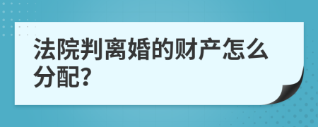 法院判离婚的财产怎么分配？