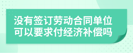 没有签订劳动合同单位可以要求付经济补偿吗