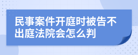 民事案件开庭时被告不出庭法院会怎么判