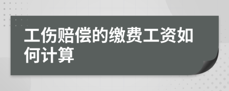 工伤赔偿的缴费工资如何计算