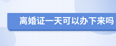 离婚证一天可以办下来吗