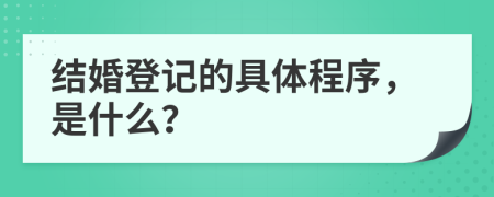 结婚登记的具体程序，是什么？