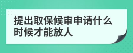 提出取保候审申请什么时候才能放人