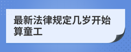 最新法律规定几岁开始算童工