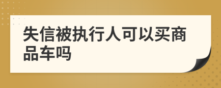 失信被执行人可以买商品车吗