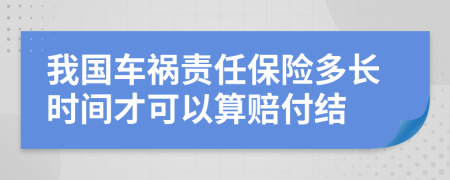 我国车祸责任保险多长时间才可以算赔付结