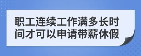 职工连续工作满多长时间才可以申请带薪休假