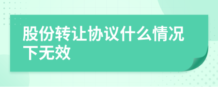 股份转让协议什么情况下无效