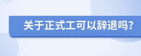 关于正式工可以辞退吗？