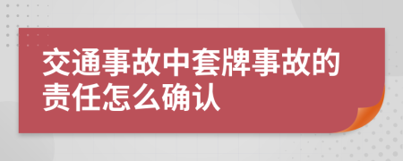 交通事故中套牌事故的责任怎么确认