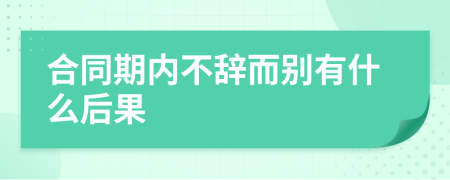 合同期内不辞而别有什么后果