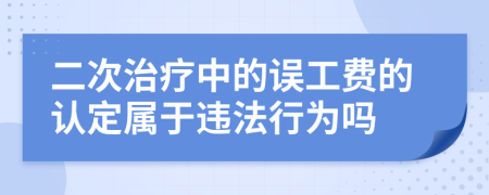 二次治疗中的误工费的认定属于违法行为吗