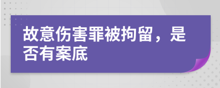 故意伤害罪被拘留，是否有案底