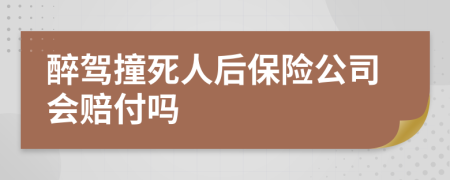 醉驾撞死人后保险公司会赔付吗