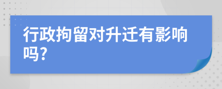行政拘留对升迁有影响吗?