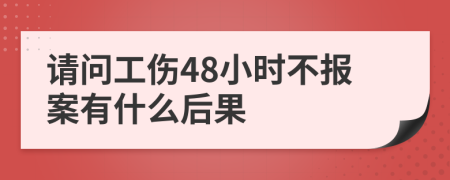 请问工伤48小时不报案有什么后果