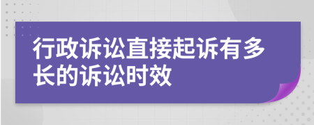 行政诉讼直接起诉有多长的诉讼时效