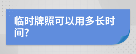 临时牌照可以用多长时间?