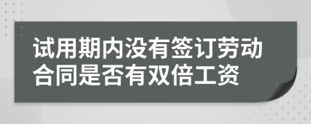 试用期内没有签订劳动合同是否有双倍工资