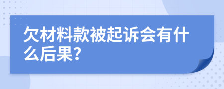 欠材料款被起诉会有什么后果？