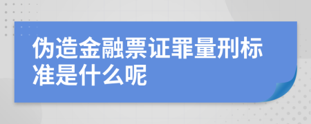 伪造金融票证罪量刑标准是什么呢