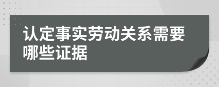 认定事实劳动关系需要哪些证据