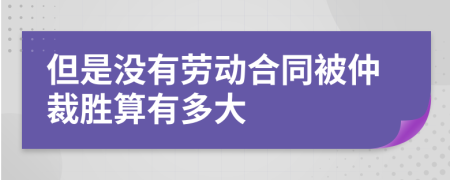 但是没有劳动合同被仲裁胜算有多大