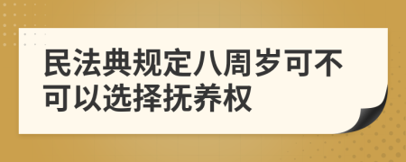 民法典规定八周岁可不可以选择抚养权