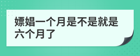 嫖娼一个月是不是就是六个月了