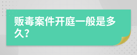 贩毒案件开庭一般是多久？