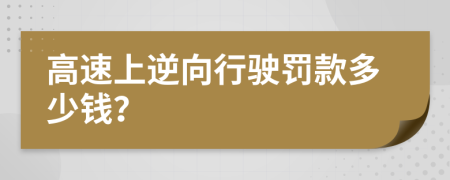 高速上逆向行驶罚款多少钱？