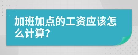 加班加点的工资应该怎么计算？