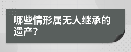 哪些情形属无人继承的遗产？