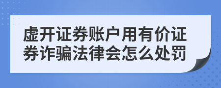 虚开证券账户用有价证券诈骗法律会怎么处罚