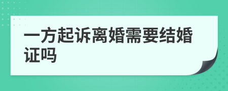 一方起诉离婚需要结婚证吗