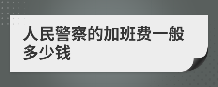 人民警察的加班费一般多少钱