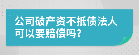 公司破产资不抵债法人可以要赔偿吗？