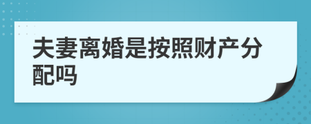 夫妻离婚是按照财产分配吗