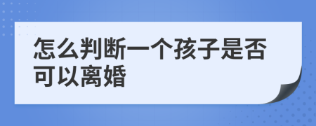 怎么判断一个孩子是否可以离婚