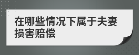 在哪些情况下属于夫妻损害赔偿