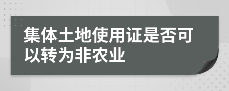 集体土地使用证是否可以转为非农业